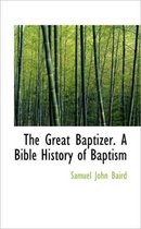 The Great Baptizer. a Bible History of Baptism