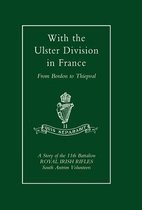 With the Ulster Division in France: A Story of the 11th Battalion Royal Irish Rifles (South Antrim Volunteers), from Bordon to Thiepval