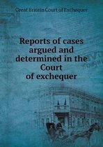 Reports of cases argued and determined in the Court of exchequer