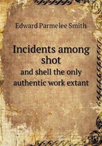 Incidents among shot and shell the only authentic work extant