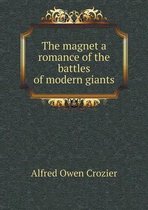 The magnet a romance of the battles of modern giants