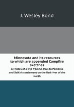 Minnesota and its resources to which are appended Campfire sketches or, Notes of a trip from St. Paul to Pembina and Selkirk settlement on the Red river of the North
