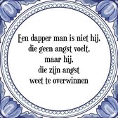 Tegeltje met Spreuk (Tegeltjeswijsheid): Een dapper man is niet hij, die geen angst voelt, maar hij, die zijn angst weet te overwinnen + Kado verpakking & Plakhanger