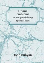 Divine emblems or, temporal things spiritualised