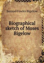 Biographical sketch of Moses Bigelow