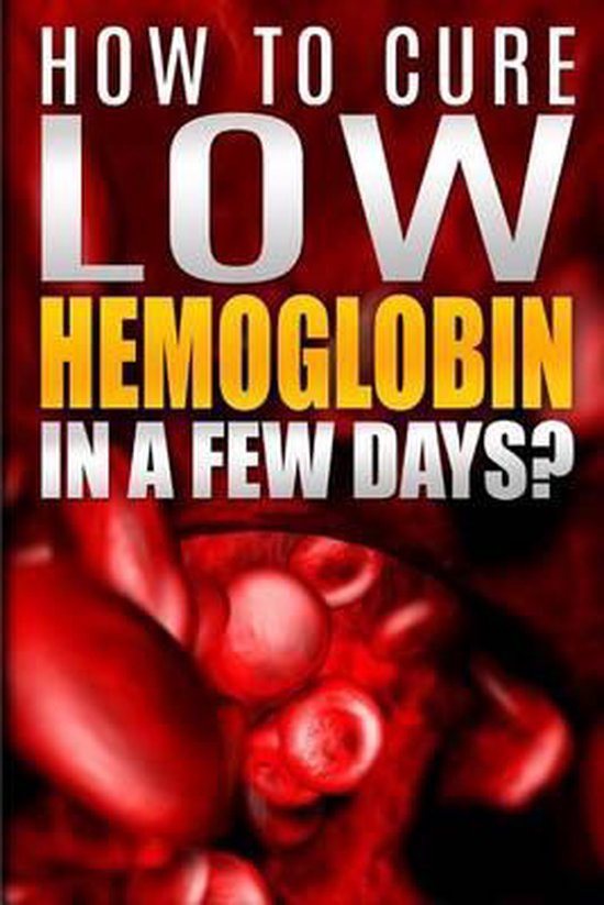 How To Cure Low Hemoglobin In a Few Days! Causes, Low Hemoglobin