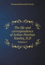 The life and correspondence of Arthur Penrhyn Stanley, D.D Volume I