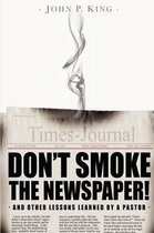 Don't Smoke the Newspaper and Other Lessons Learned by a Pastor