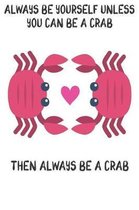 Always Be Yourself Unless You Can Be A Crab Then Always Be A Crab