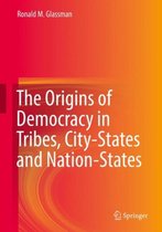 The Origins of Democracy in Tribes City States and Nation States