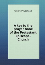 A key to the prayer book of the Protestant Episcopal Church