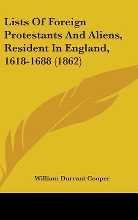Lists of Foreign Protestants and Aliens, Resident in England, 1618-1688 (1862)