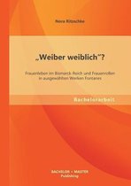 "Weiber weiblich"? Frauenleben im Bismarck-Reich und Frauenrollen in ausgewählten Werken Fontanes