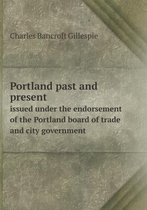 Portland past and present issued under the endorsement of the Portland board of trade and city government