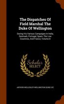 The Dispatches of Field Marshal the Duke of Wellington