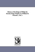 History of the Reign of Philip the Second, King of Spain. by William H. Prescott ...Vol. 1