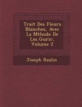 Trait Des Fleurs Blanches, Avec La M Thode de Les Gu Rir, Volume 2