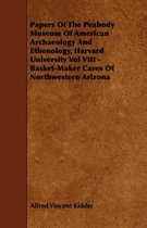 Papers Of The Peabody Museum Of American Archaeology And Ethenology, Harvard University Vol VIII - Basket-Maker Caves Of Northwestern Arizona