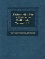 Zeitschrift Fur Allgemeine Erdkunde, Volume 10...
