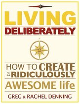 Living Deliberately: How to Create a Ridiculously Awesome Life