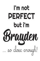 I'm Not Perfect But I'm Brayden... So Close Enough!