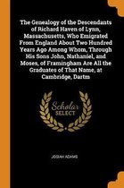 The Genealogy of the Descendants of Richard Haven of Lynn, Massachusetts, Who Emigrated from England about Two Hundred Years Ago Among Whom, Through H