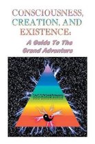 Consciousness, Creation, and Existence