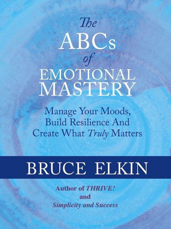 The ABCs of Emotional Mastery: Manage Your Moods and Create  ... - cover