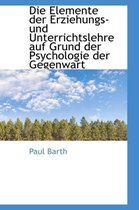 Die Elemente Der Erziehungs- Und Unterrichtslehre Auf Grund Der Psychologie Der Gegenwart