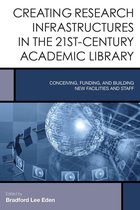 Creating the 21st-Century Academic Library - Creating Research Infrastructures in the 21st-Century Academic Library