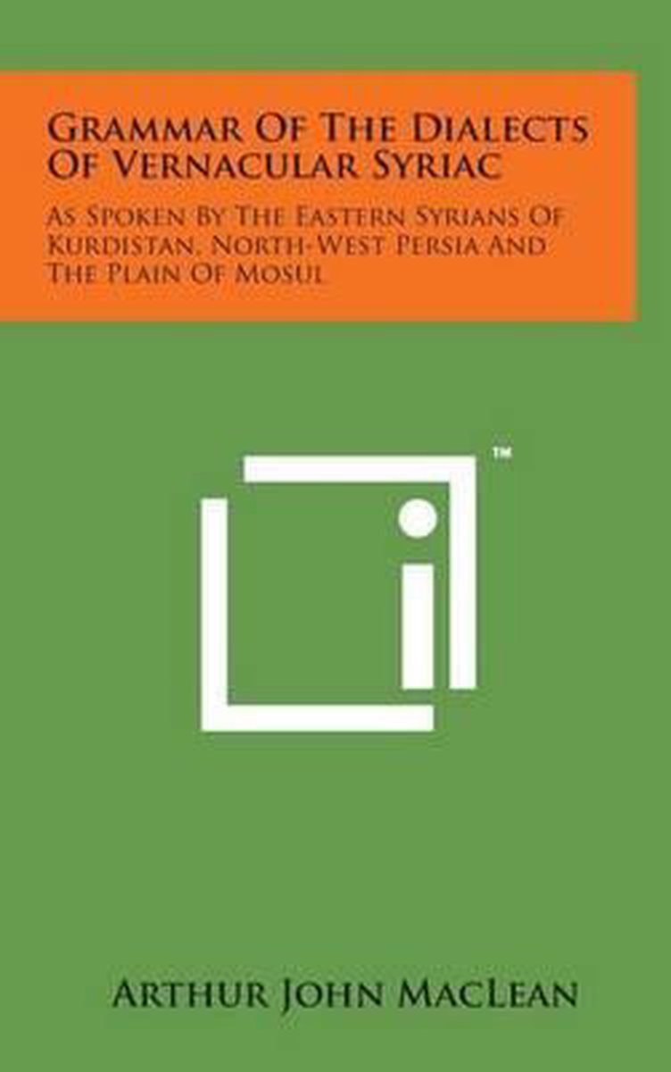 Grammar of the Dialects of Vernacular Syriac - Arthur John Maclean