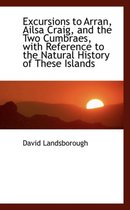Excursions to Arran, Ailsa Craig, and the Two Cumbraes, with Reference to the Natural History of the