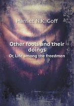 Other Fools and Their Doings Or, Life Among the Freedmen