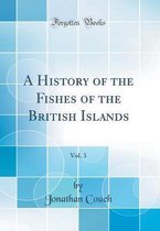 A History of the Fishes of the British Islands, Vol. 3 (Classic Reprint)