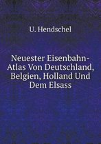 Neuester Eisenbahn-Atlas Von Deutschland, Belgien, Holland Und Dem Elsass