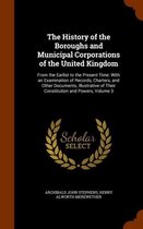 The History of the Boroughs and Municipal Corporations of the United Kingdom: From the Earlist to the Present Time