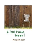A Fatal Passion, Volume I