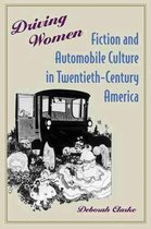 Driving Women - Fiction and Automobile Culture in Twentieth-Century America
