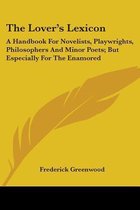 The Lover's Lexicon: A Handbook For Novelists, Playwrights, Philosophers And Minor Poets; But Especially For The Enamored