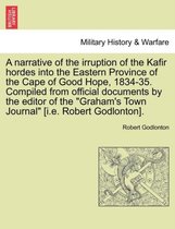 A Narrative of the Irruption of the Kafir Hordes Into the Eastern Province of the Cape of Good Hope, 1834-35. Compiled from Official Documents by the Editor of the Graham's Town Jo