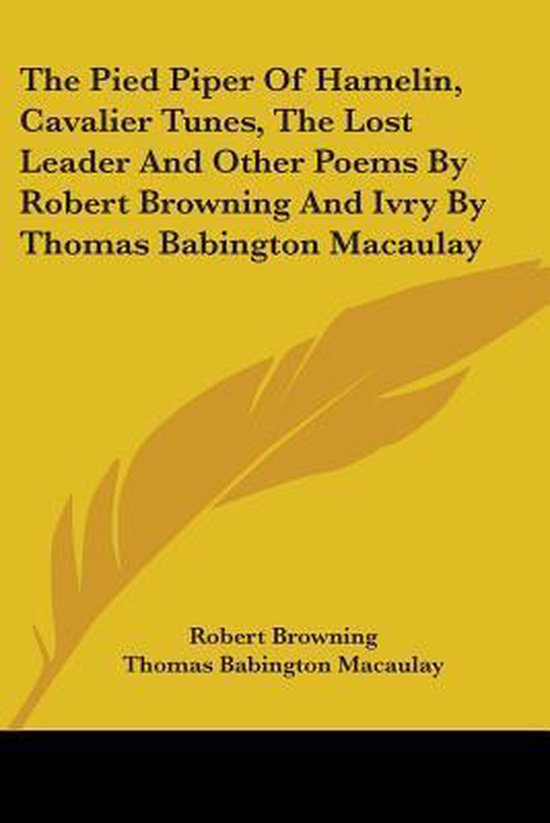 The Pied Piper of Hamelin, Cavalier Tunes, the Lost Leader and Other Poems by Robert Browning and Ivry by Thomas Babington Macaulay