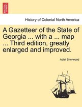 A Gazetteer of the State of Georgia ... with a ... Map ... Third Edition, Greatly Enlarged and Improved.