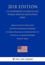 Group Health Plans and Health Insurance Coverage - Interim Final Rules for Relating to Status as a Grandfathered Health Plan (Us Department of Health and Human Services Regulation) (Hhs) (201
