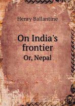 On India's frontier Or, Nepal