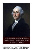 Greater Greece and Greater Britain and George Washington the Great Expander of England