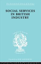 International Library of Sociology- Social Services in British Industry