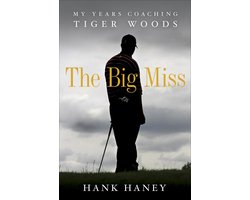 The Big Miss: My Years Coaching Tiger Woods