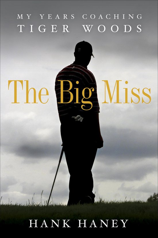 The Big Miss: My Years Coaching Tiger Woods - cover