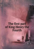 The first part of King Henry the Fourth