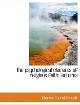 The Psychological Elements of Religious Faith; Lectures
